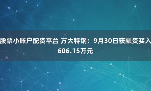 股票小账户配资平台 方大特钢：9月30日获融资买入606.15万元